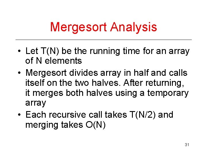 Mergesort Analysis • Let T(N) be the running time for an array of N