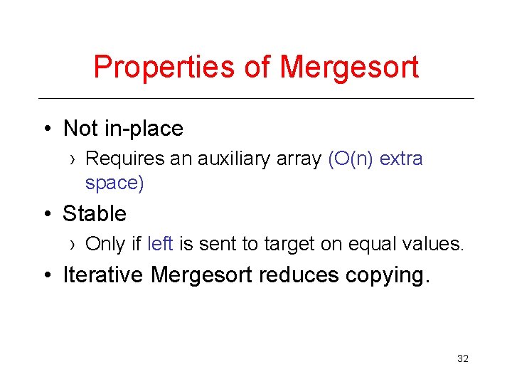 Properties of Mergesort • Not in-place › Requires an auxiliary array (O(n) extra space)