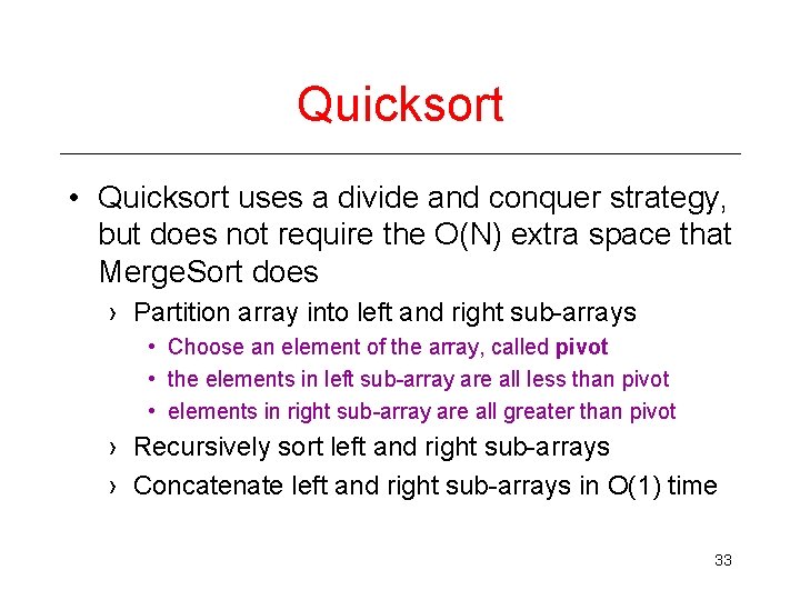 Quicksort • Quicksort uses a divide and conquer strategy, but does not require the