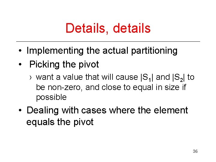 Details, details • Implementing the actual partitioning • Picking the pivot › want a