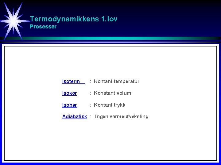 Termodynamikkens 1. lov Prosesser Isoterm : Kontant temperatur Isokor : Konstant volum Isobar :