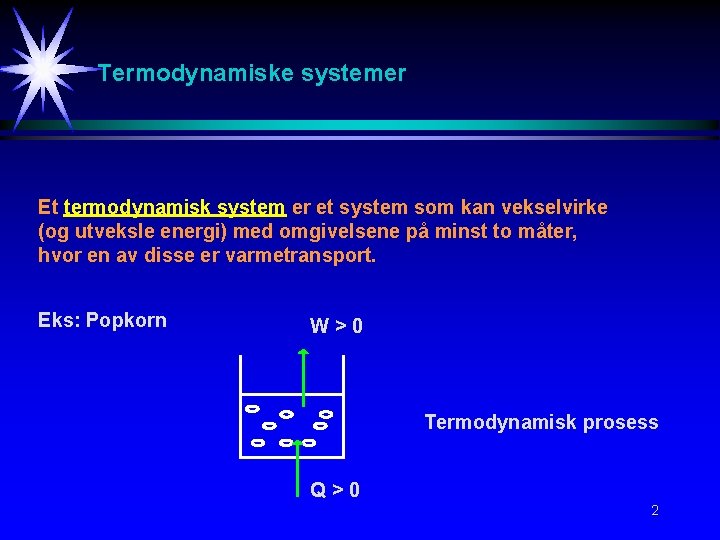 Termodynamiske systemer Et termodynamisk system er et system som kan vekselvirke (og utveksle energi)
