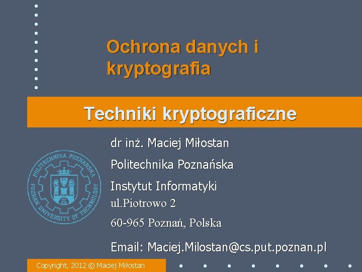 Ochrona danych i kryptografia Techniki kryptograficzne dr inż. Maciej Miłostan Politechnika Poznańska Instytut Informatyki