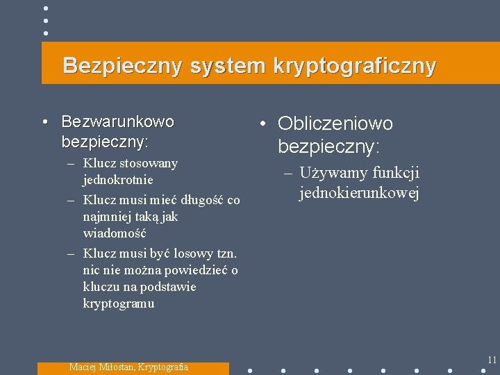 Bezpieczny system kryptograficzny • Bezwarunkowo bezpieczny: – Klucz stosowany jednokrotnie – Klucz musi mieć