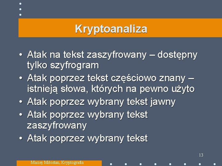 Kryptoanaliza • Atak na tekst zaszyfrowany – dostępny tylko szyfrogram • Atak poprzez tekst