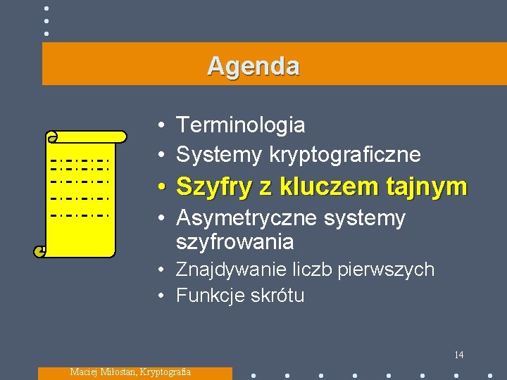 Agenda • Terminologia • Systemy kryptograficzne • Szyfry z kluczem tajnym • Asymetryczne systemy
