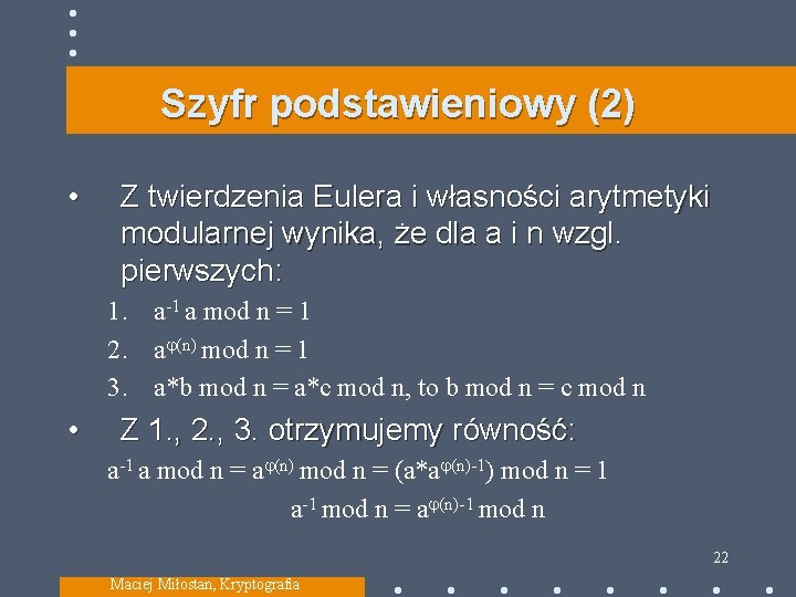 Szyfr podstawieniowy (2) • Z twierdzenia Eulera i własności arytmetyki modularnej wynika, że dla