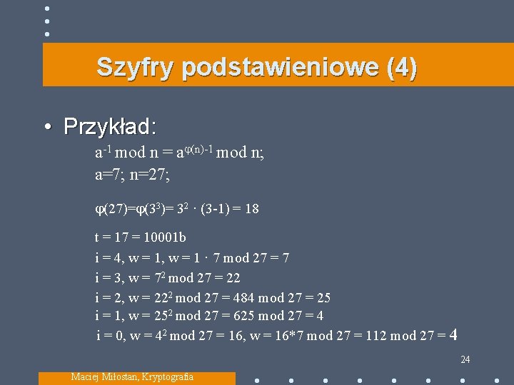 Szyfry podstawieniowe (4) • Przykład: a-1 mod n = a (n)-1 mod n; a=7;