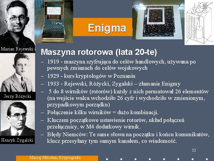 Enigma • Maszyna rotorowa (lata 20 -te) Marian Rejewski Jerzy Różycki Henryk Zygalski –