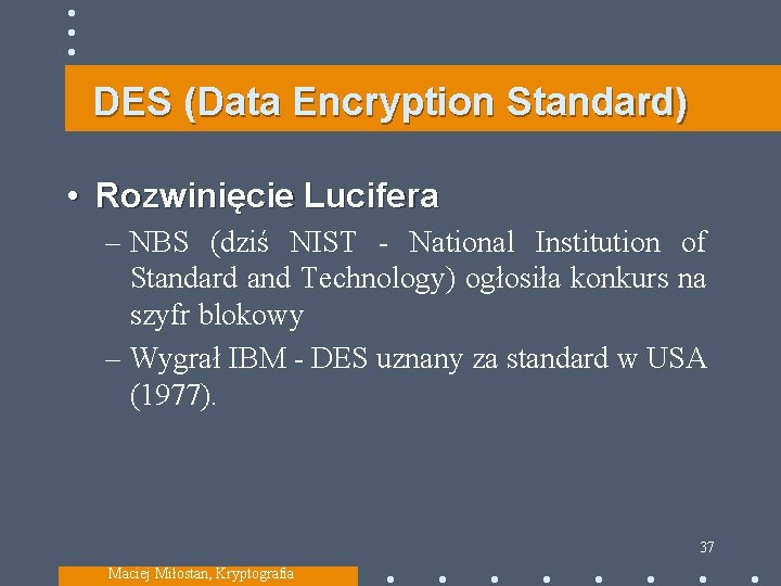DES (Data Encryption Standard) • Rozwinięcie Lucifera – NBS (dziś NIST - National Institution