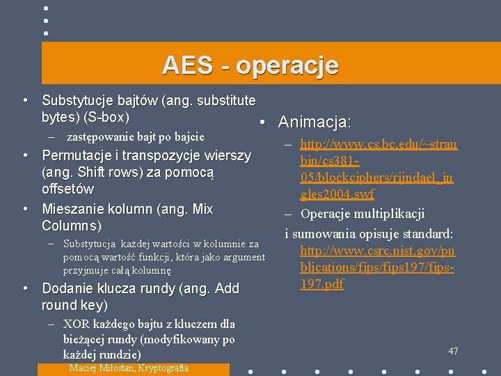 AES - operacje • Substytucje bajtów (ang. substitute bytes) (S-box) • Animacja: – zastępowanie