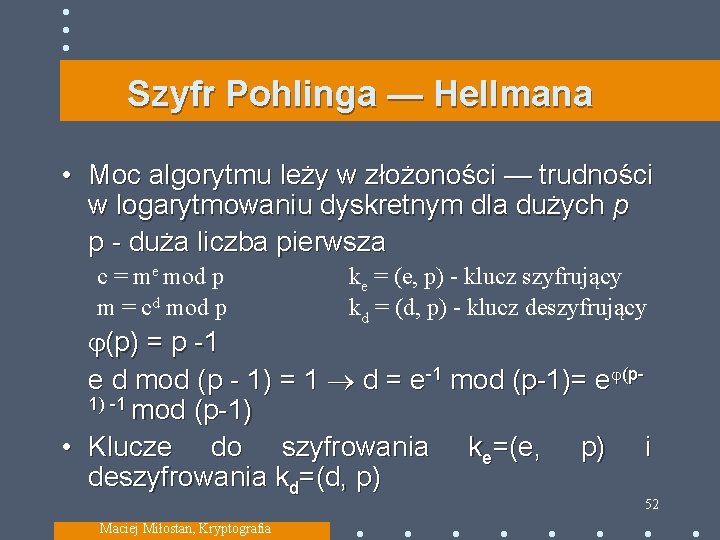 Szyfr Pohlinga — Hellmana • Moc algorytmu leży w złożoności — trudności w logarytmowaniu