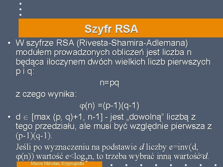 Szyfr RSA • W szyfrze RSA (Rivesta-Shamira-Adlemana) modułem prowadzonych obliczeń jest liczba n będąca