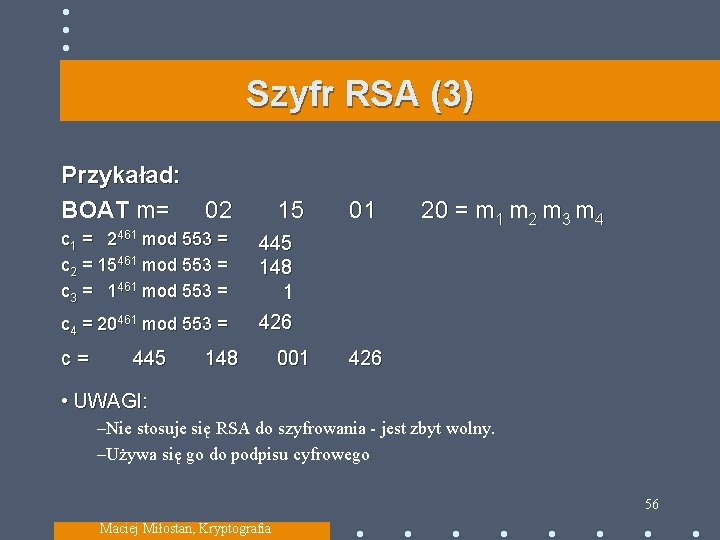Szyfr RSA (3) Przykaład: BOAT m= 02 15 01 c 1 = 2461 mod