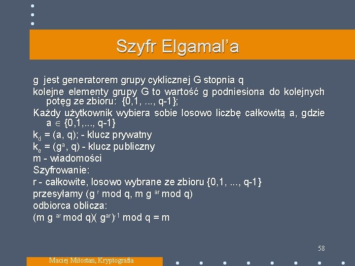 Szyfr Elgamal’a g jest generatorem grupy cyklicznej G stopnia q kolejne elementy grupy G
