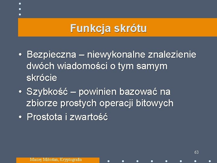 Funkcja skrótu • Bezpieczna – niewykonalne znalezienie dwóch wiadomości o tym samym skrócie •