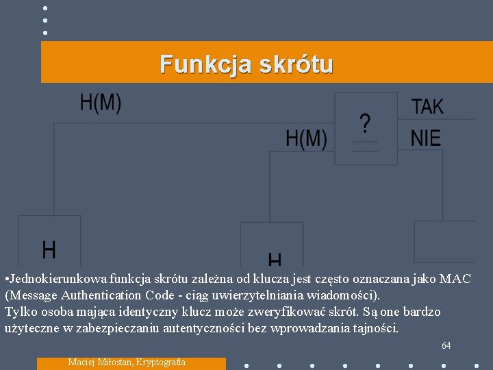 Funkcja skrótu • Jednokierunkowa funkcja skrótu zależna od klucza jest często oznaczana jako MAC