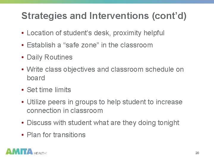 Strategies and Interventions (cont’d) • Location of student’s desk, proximity helpful • Establish a