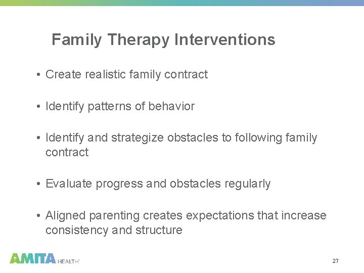 Family Therapy Interventions • Create realistic family contract • Identify patterns of behavior •