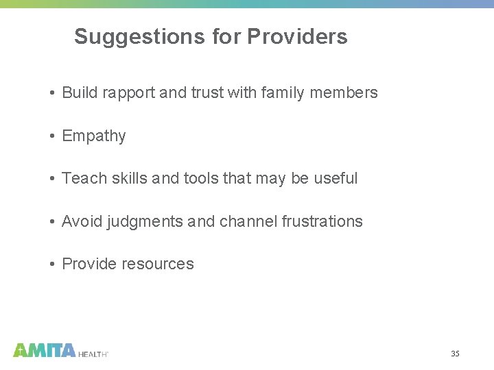Suggestions for Providers • Build rapport and trust with family members • Empathy •
