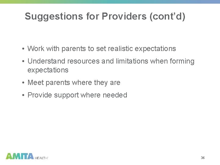 Suggestions for Providers (cont’d) • Work with parents to set realistic expectations • Understand