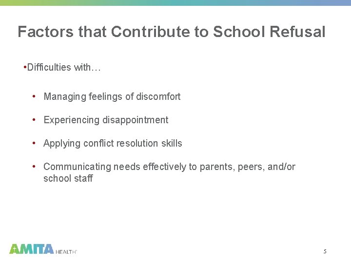 Factors that Contribute to School Refusal • Difficulties with… • Managing feelings of discomfort