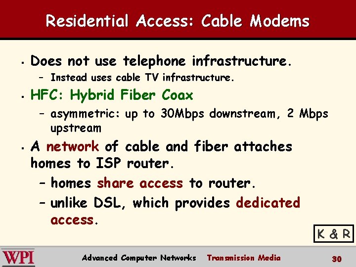 Residential Access: Cable Modems § Does not use telephone infrastructure. – Instead uses cable