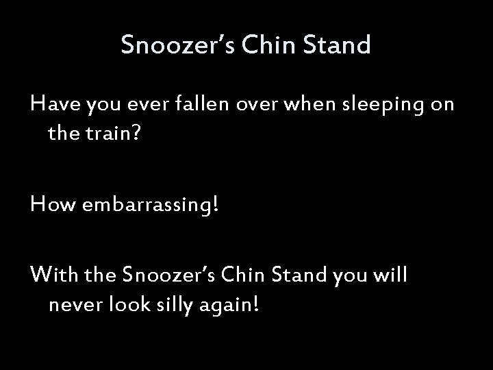 Snoozer’s Chin Stand Have you ever fallen over when sleeping on the train? How