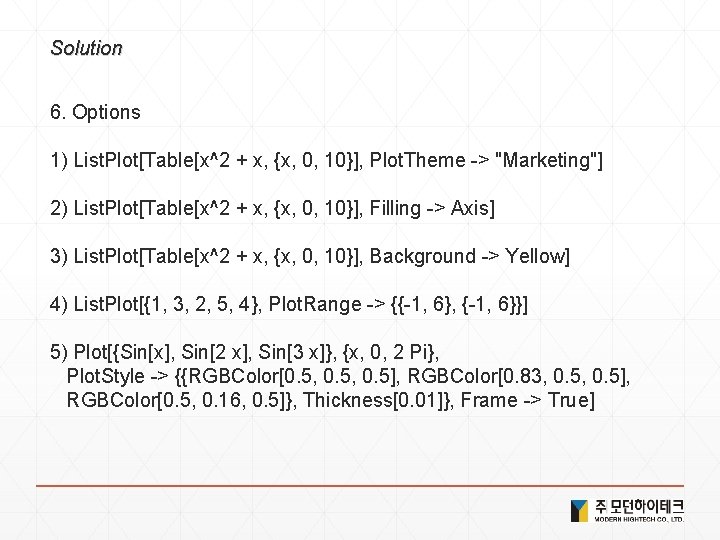 Solution 6. Options 1) List. Plot[Table[x^2 + x, {x, 0, 10}], Plot. Theme ->