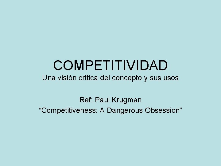 COMPETITIVIDAD Una visión crítica del concepto y sus usos Ref: Paul Krugman “Competitiveness: A