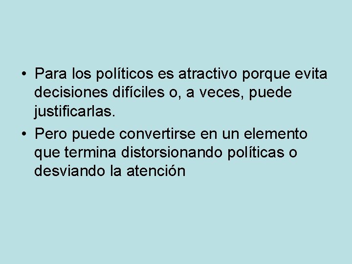  • Para los políticos es atractivo porque evita decisiones difíciles o, a veces,