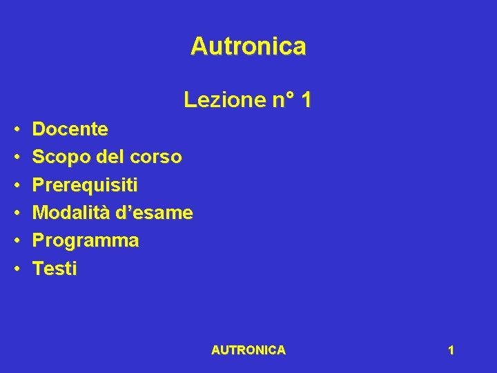 Autronica Lezione n° 1 • • • Docente Scopo del corso Prerequisiti Modalità d’esame