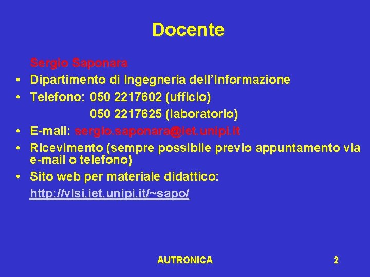 Docente • • • Sergio Saponara Dipartimento di Ingegneria dell’Informazione Telefono: 050 2217602 (ufficio)