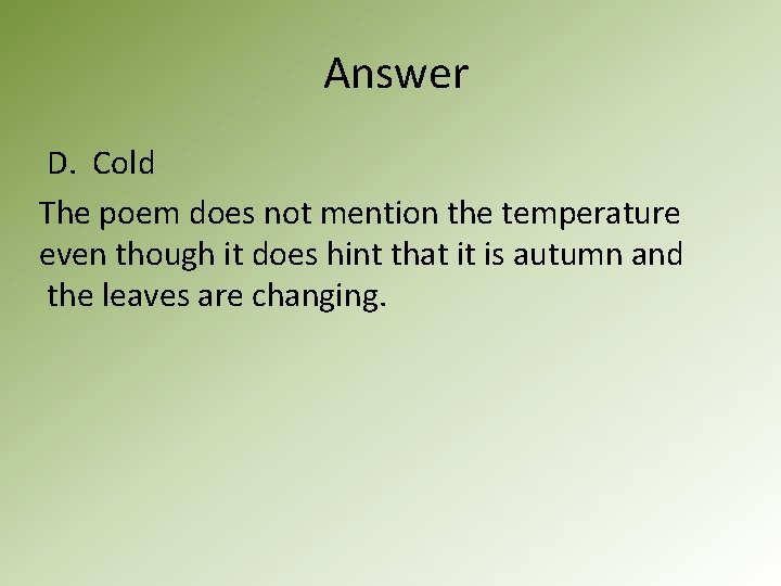 Answer D. Cold The poem does not mention the temperature even though it does