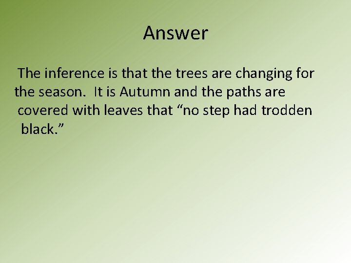 Answer The inference is that the trees are changing for the season. It is