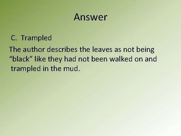 Answer C. Trampled The author describes the leaves as not being “black” like they