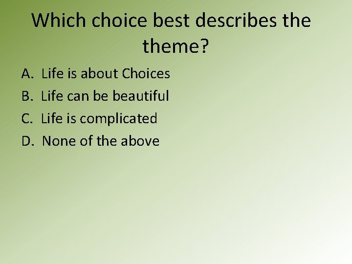 Which choice best describes theme? A. B. C. D. Life is about Choices Life
