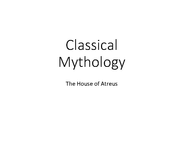 Classical Mythology The House of Atreus 
