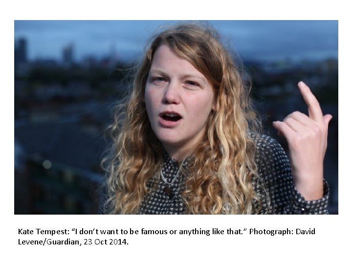 Kate Tempest: “I don’t want to be famous or anything like that. ” Photograph: