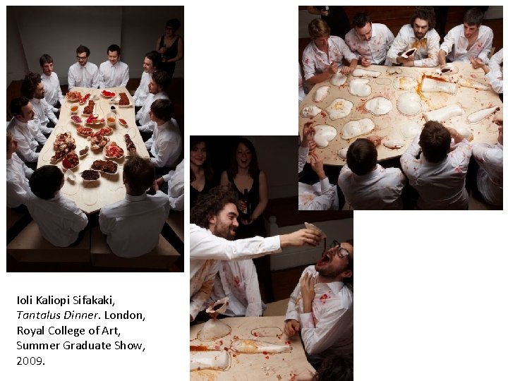Ioli Kaliopi Sifakaki, Tantalus Dinner. London, Royal College of Art, Summer Graduate Show, 2009.