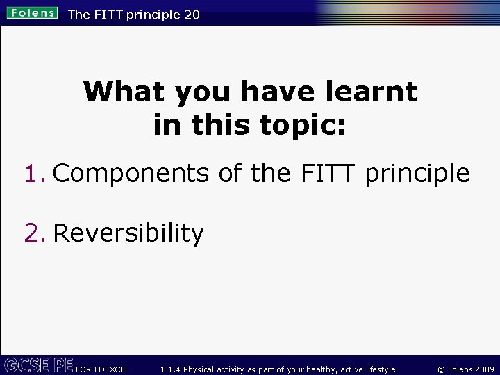 The FITT principle 20 What you have learnt in this topic: 1. Components of