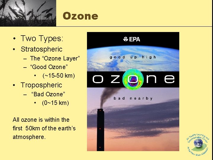 Ozone • Two Types: • Stratospheric – The “Ozone Layer” – “Good Ozone” •