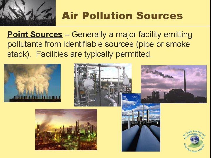 Air Pollution Sources Point Sources – Generally a major facility emitting pollutants from identifiable