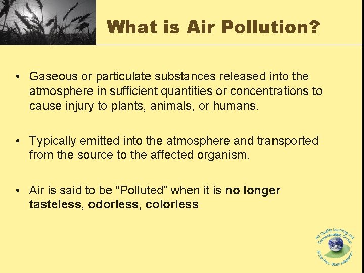 What is Air Pollution? • Gaseous or particulate substances released into the atmosphere in