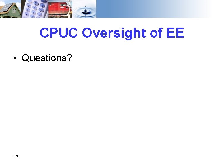 CPUC Oversight of EE • Questions? 13 