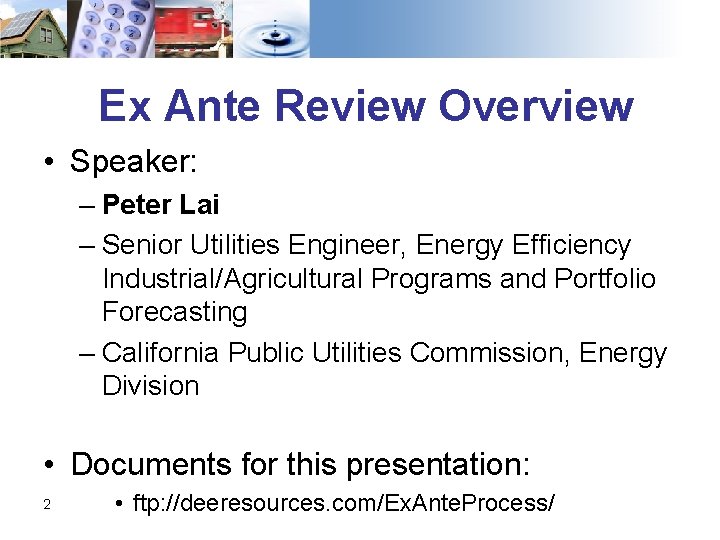 Ex Ante Review Overview • Speaker: – Peter Lai – Senior Utilities Engineer, Energy