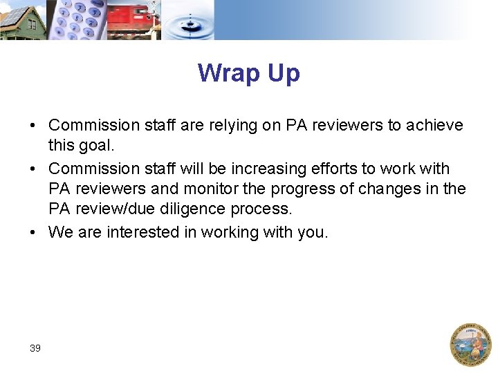 Wrap Up • Commission staff are relying on PA reviewers to achieve this goal.