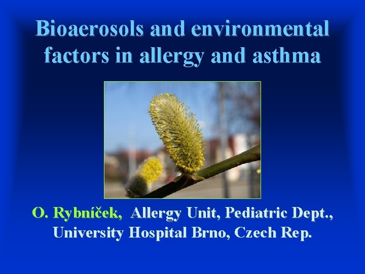 Bioaerosols and environmental factors in allergy and asthma O. Rybníček, Allergy Unit, Pediatric Dept.