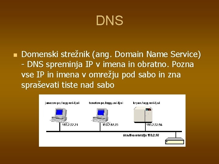 DNS n Domenski strežnik (ang. Domain Name Service) - DNS spreminja IP v imena