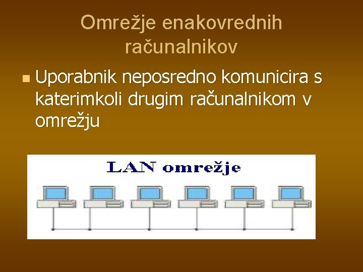 Omrežje enakovrednih računalnikov n Uporabnik neposredno komunicira s katerimkoli drugim računalnikom v omrežju 